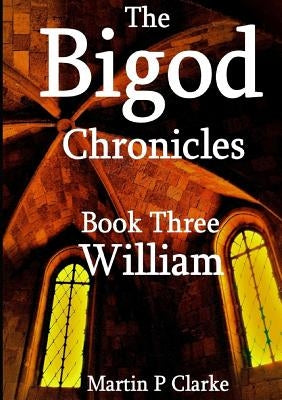 The Bigod Chronicles Book Three William by Clarke, Martin P.