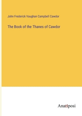 The Book of the Thanes of Cawdor by Cawdor, John Frederick Vaughan Campbell