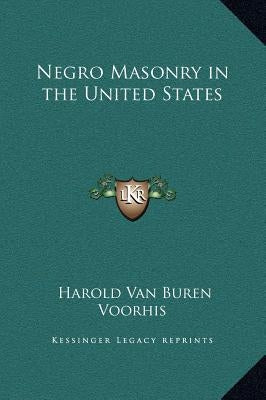 Negro Masonry in the United States by Voorhis, Harold Van Buren