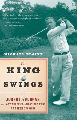 The King of Swings: Johnny Goodman, the Last Amateur to Beat the Pros at Their Own Game by Blaine, Michael