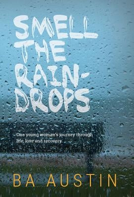 Smell the Raindrops: One young woman's journey through life, love and recovery. by Austin, Ba