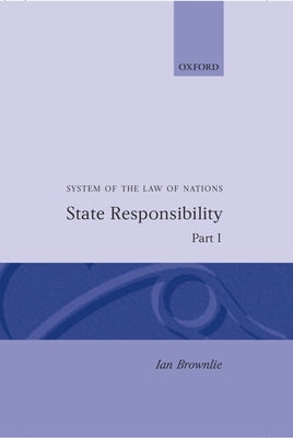 State Responsibility Part I: System of Law of Nations by Brownlie, The Late Ian