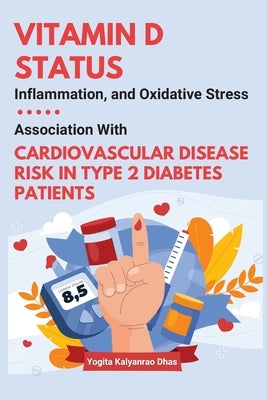 Vitamin D Status, Inflammation, and Oxidative Stress: Association With Cardiovascular Disease Risk in Type 2 Diabetes Patients by Dhas, Yogita Kalyanrao
