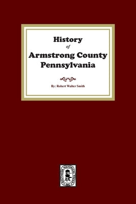 History of Armstrong County, Pennsylvania by Smith, Robert W.