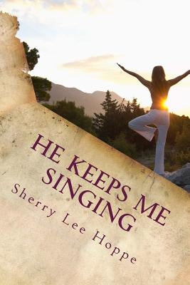 He Keeps Me Singing: Devotions Inspired by Beloved Old Hymns by Hoppe, Sherry Lee