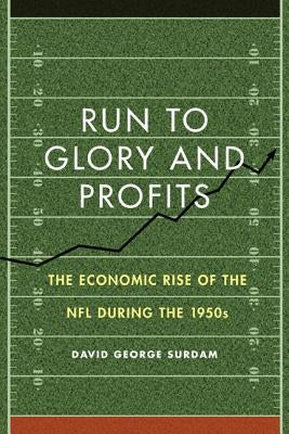 Run to Glory and Profits: The Economic Rise of the NFL During the 1950s by Surdam, David George