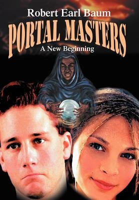 Portal Masters: A New Beginning by Baum, Robert Earl