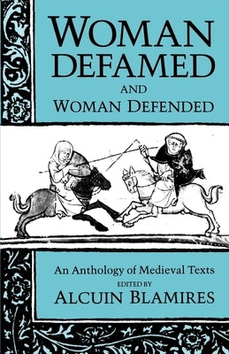 Woman Defamed and Woman Defended: An Anthology of Medieval Texts by Blamires, Alcuin