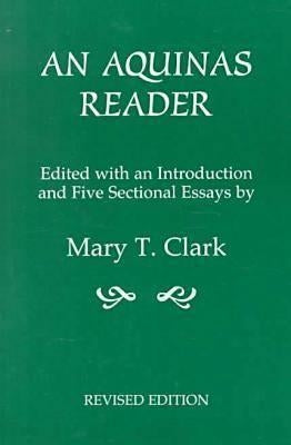 An Aquinas Reader: Selections from the Writings of Thomas Aquinas by Clark, Mary T.