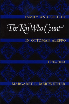 The Kin Who Count: Family and Society in Ottoman Aleppo, 1770-1840 by Meriwether, Margaret L.