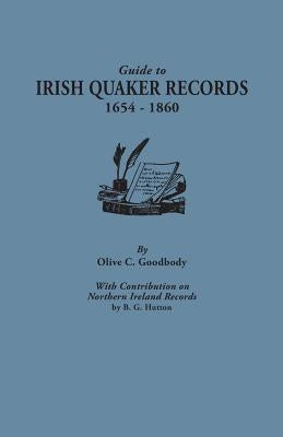 Guide to Irish Quaker Records, 1654-1860; With Contribution on Northern Ireland Records, by B.G. Hutton by Goodbody, Olive C.