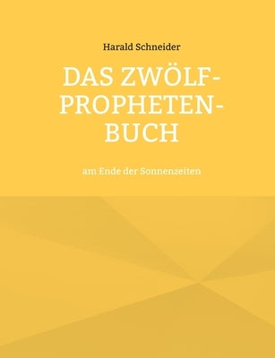 Das Zwölf-Propheten-Buch: am Ende der Sonnenzeiten by Schneider, Harald