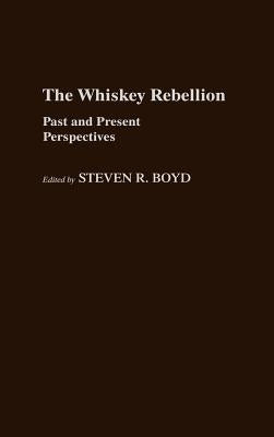 Whiskey Rebellion: Past and Present Perspectives by Boyd, Steven R.
