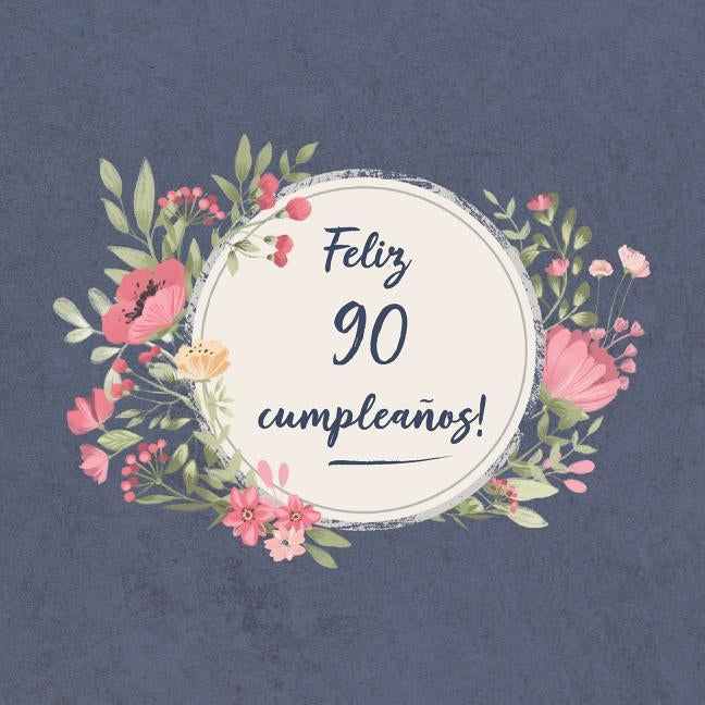 Feliz 90 Cumpleaños: El libro de firmas evento - Libro De Visitas para Fiesta - Aniversario cumpleaños - Feliz Cumple años - Ideas de regal by Ellecuerdo, Sofia Carlos