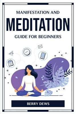 Manifestation and Meditation Guide for Beginners by Berry Dews