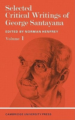 Selected Critical Writings of George Santayana: Volume 1 by Henfrey, Norman