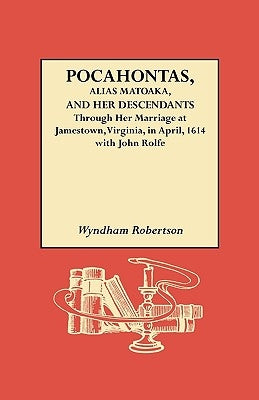 Pocahontas, Alias Matoaka, and Her Descendants by Robertson, Wyndam
