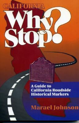 California Why Stop?: A Guide to California Roadside Historical Markers by Johnson, Marael