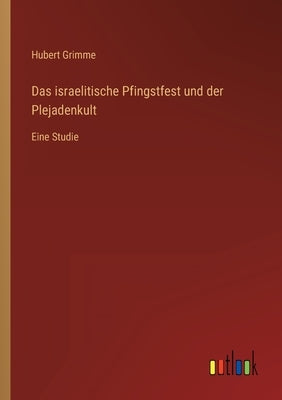 Das israelitische Pfingstfest und der Plejadenkult: Eine Studie by Grimme, Hubert