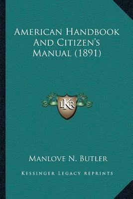 American Handbook And Citizen's Manual (1891) by Butler, Manlove N.