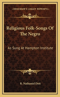 Religious Folk-Songs of the Negro: As Sung at Hampton Institute by Dett, R. Nathaniel