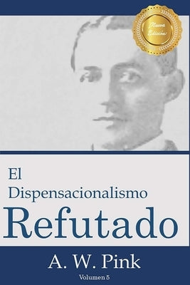 El Dispensacionalismo Refutado by Leiras, Mariano