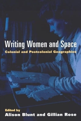 Writing Women and Space: Colonial and Postcolonial Geographies by Blunt, Alison