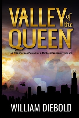 Valley of the Queen: A Treacherous Pursuit of a Mythical Queen's Treasure by Diebold, William