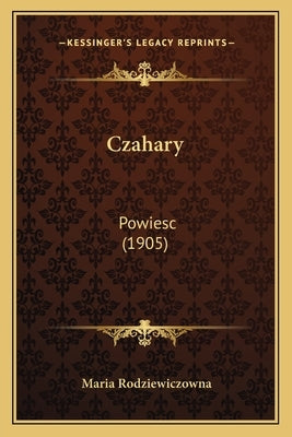 Czahary: Powiesc (1905) by Rodziewiczowna, Maria