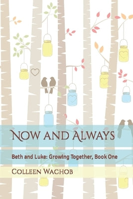 Now and Always: Beth and Luke: Growing Together, Book One by Wachob, Colleen E.