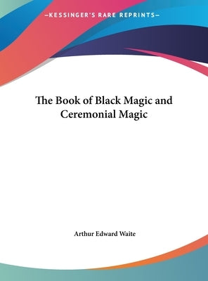 The Book of Black Magic and Ceremonial Magic by Waite, Arthur Edward