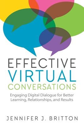 Effective Virtual Conversations: Engaging Digital Dialogue for Better Learning, Relationships and Results by Britton, Jennifer J.