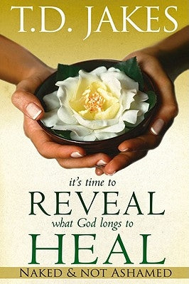 It's Time to Reveal What God Longs to Heal: Naked and Not Ashamed by Jakes, T. D.