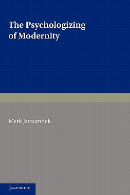 The Psychologizing of Modernity: Art, Architecture and History by Jarzombek, Mark