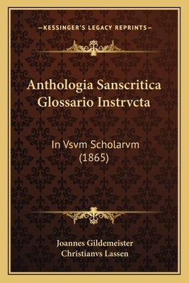 Anthologia Sanscritica Glossario Instrvcta: In Vsvm Scholarvm (1865) by Gildemeister, Joannes