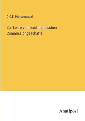 Zur Lehre vom kaufmännischen Commissiongeschäfte by Hiersemenzel, C. C. E.