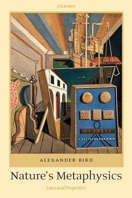 Nature's Metaphysics: Laws and Properties by Bird, Alexander