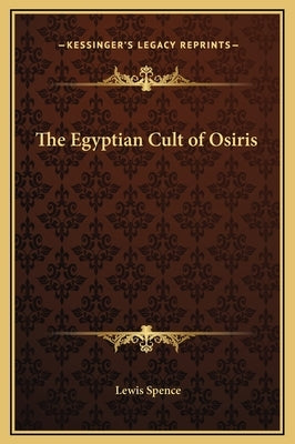 The Egyptian Cult of Osiris by Spence, Lewis