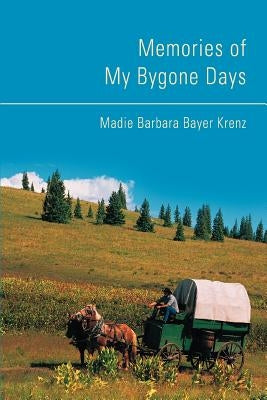 Memories of My Bygone Days by Bayer Krenz, Madie Barbara