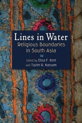 Lines in Water: Religious Boundaries in South Asia by Kent, Eliza