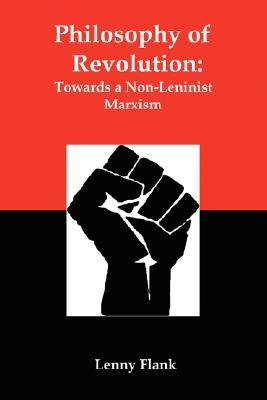 Philosophy of Revolution: Towards a Non-Leninist Marxism by Flank, Lenny