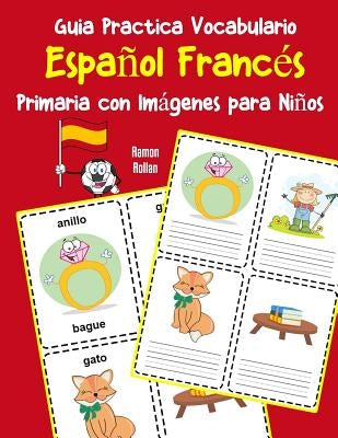 Guia Practica Vocabulario Español Francés Primaria con Imágenes para Niños: Espanol Frances vocabulario 200 palabras más usadas A1 A2 B1 B2 C1 C2 by Rollan, Ramon