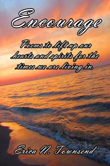 Encourage: Poems to lift up our hearts and spirits for the times we are living in by Townsend, Erica N.
