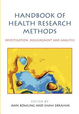 Handbook of Health Research Methods: Investigation, Measurement and Analysis by Bowling Ann