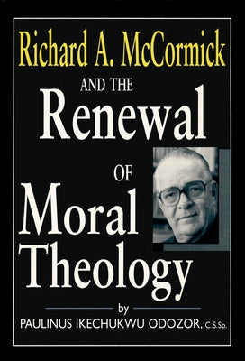 Richard A. McCormick and the Renewal of Moral Theology by Odozor, Paulinus Ikechukwu