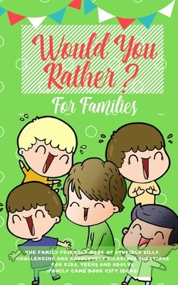 Would you Rather: The Family Friendly Book of Stupidly Silly, Challenging and Absolutely Hilarious Questions for Kids, Teens and Adults by Press, Amazing Activity