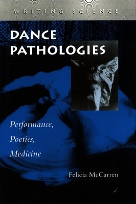 Dance Pathologies: Performance, Poetics, Medicine by McCarren, Felicia