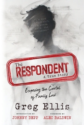 The Respondent: Exposing the Cartel of Family Law by Ellis, Greg