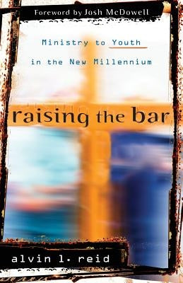 Raising the Bar: Ministry to Youth in the New Millennium by Reid, Alvin L.