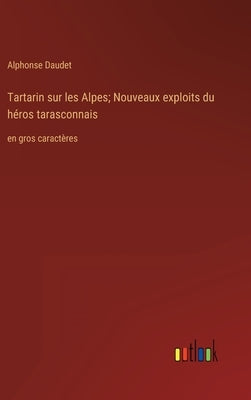 Tartarin sur les Alpes; Nouveaux exploits du héros tarasconnais: en gros caractères by Daudet, Alphonse